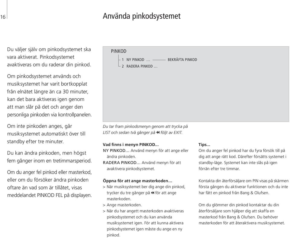 kontrollpanelen. PINKOD 1 NY PINKOD 2 RADERA PINKOD BEKRÄFTA PINKOD Om inte pinkoden anges, går musiksystemet automatiskt över till standby efter tre minuter.