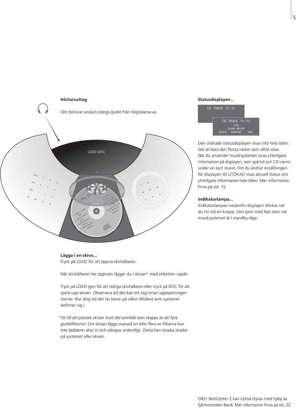 När du använder musiksystemet visas ytterligare information på displayen, som spårtid och CD-namn, under en kort stund.