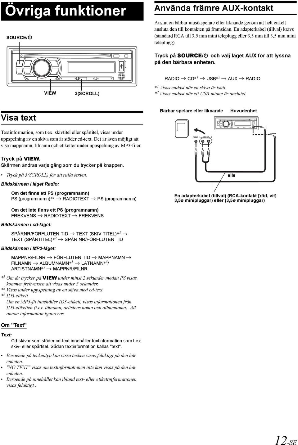 VIEW 3(SCROLL) RADIO CD* 1 USB* 2 AUX RADIO * 1 Visas endast när en skiva är isatt. * 2 Visas endast när ett USB-minne är anslutet. Visa text