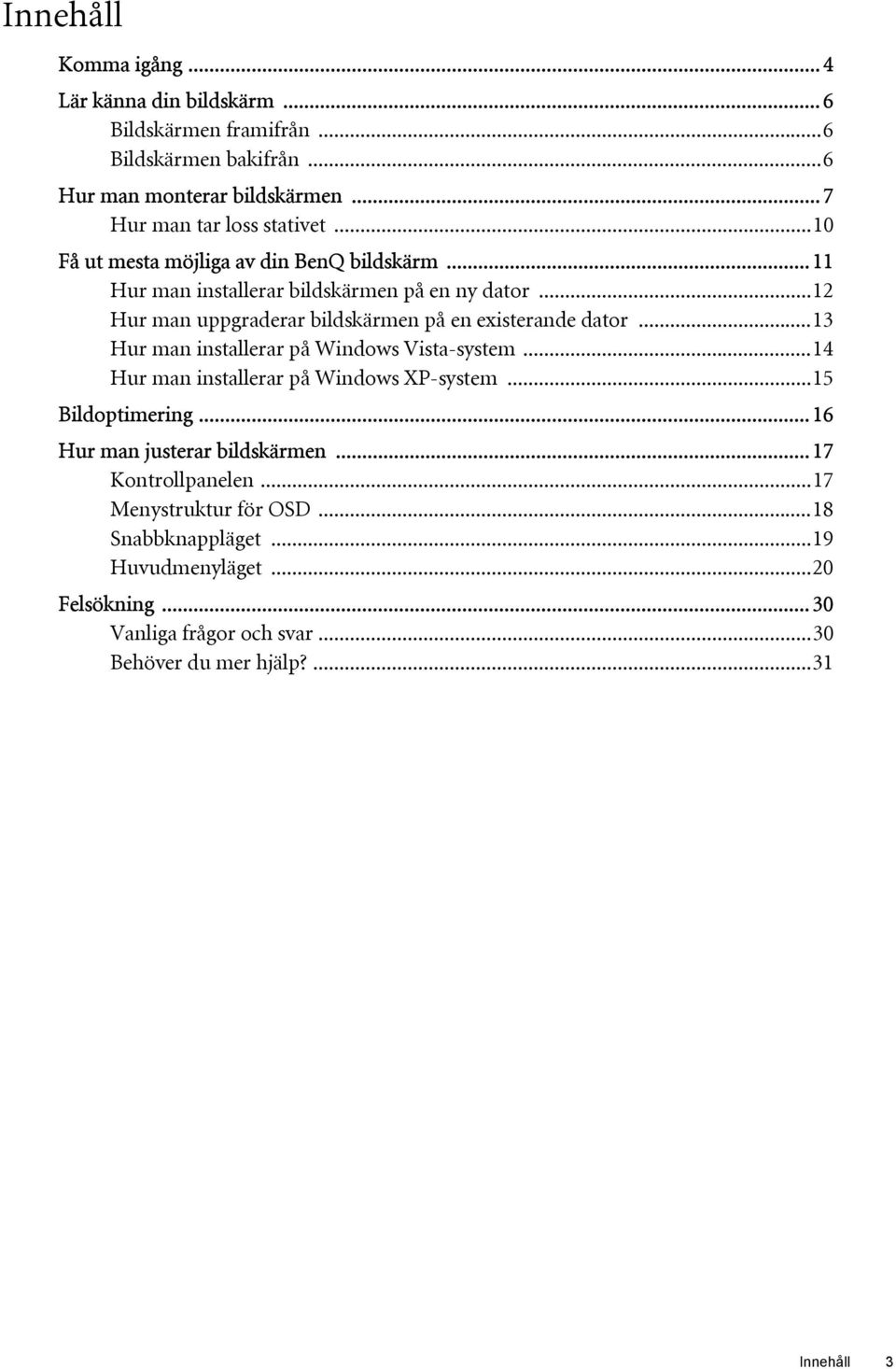 ..13 Hur man installerar på Windows Vista-system...14 Hur man installerar på Windows XP-system...15 Bildoptimering... 16 Hur man justerar bildskärmen.