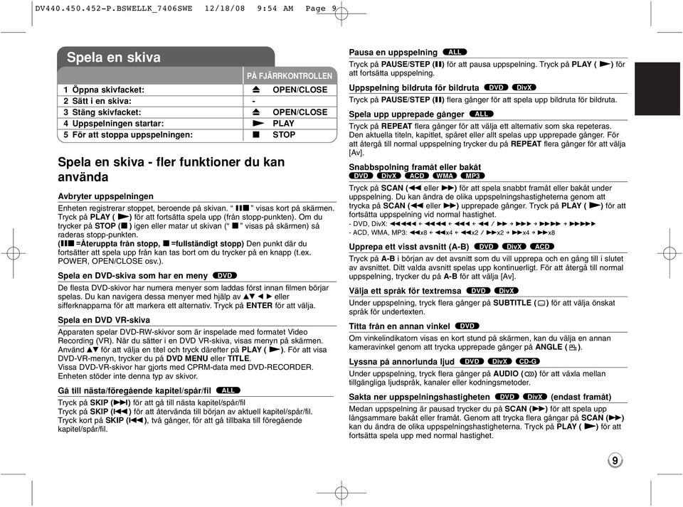 (Xx =Återuppta från stopp, x =fullständigt stopp) Den punkt där du fortsätter att spela upp från kan tas bort om du trycker på en knapp (t.ex. POWER, OPEN/CLOSE osv.). Spela en -skiva som har en meny De flesta -skivor har numera menyer som laddas först innan filmen börjar spelas.