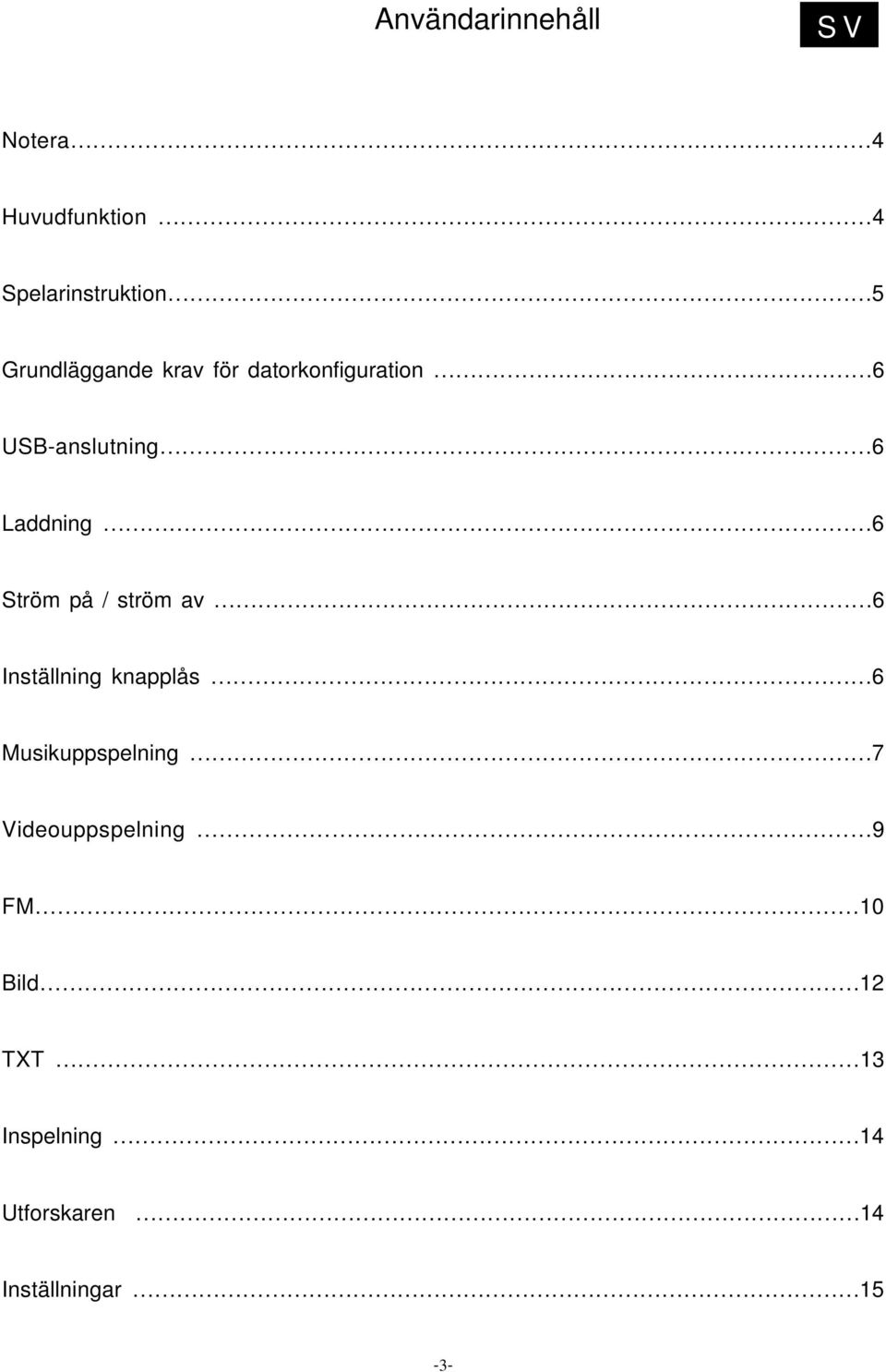 Ström på / ström av 6 Inställning knapplås 6 Musikuppspelning 7