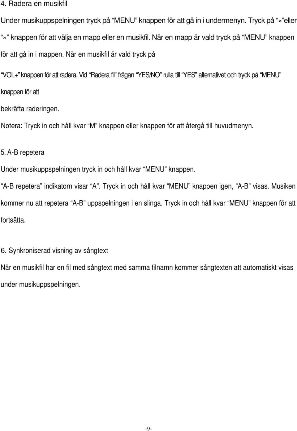 Vid Radera fil frågan YES/NO rulla till YES alternativet och tryck på MENU knappen för att bekräfta raderingen. Notera: Tryck in och håll kvar M knappen eller knappen för att återgå till huvudmenyn.