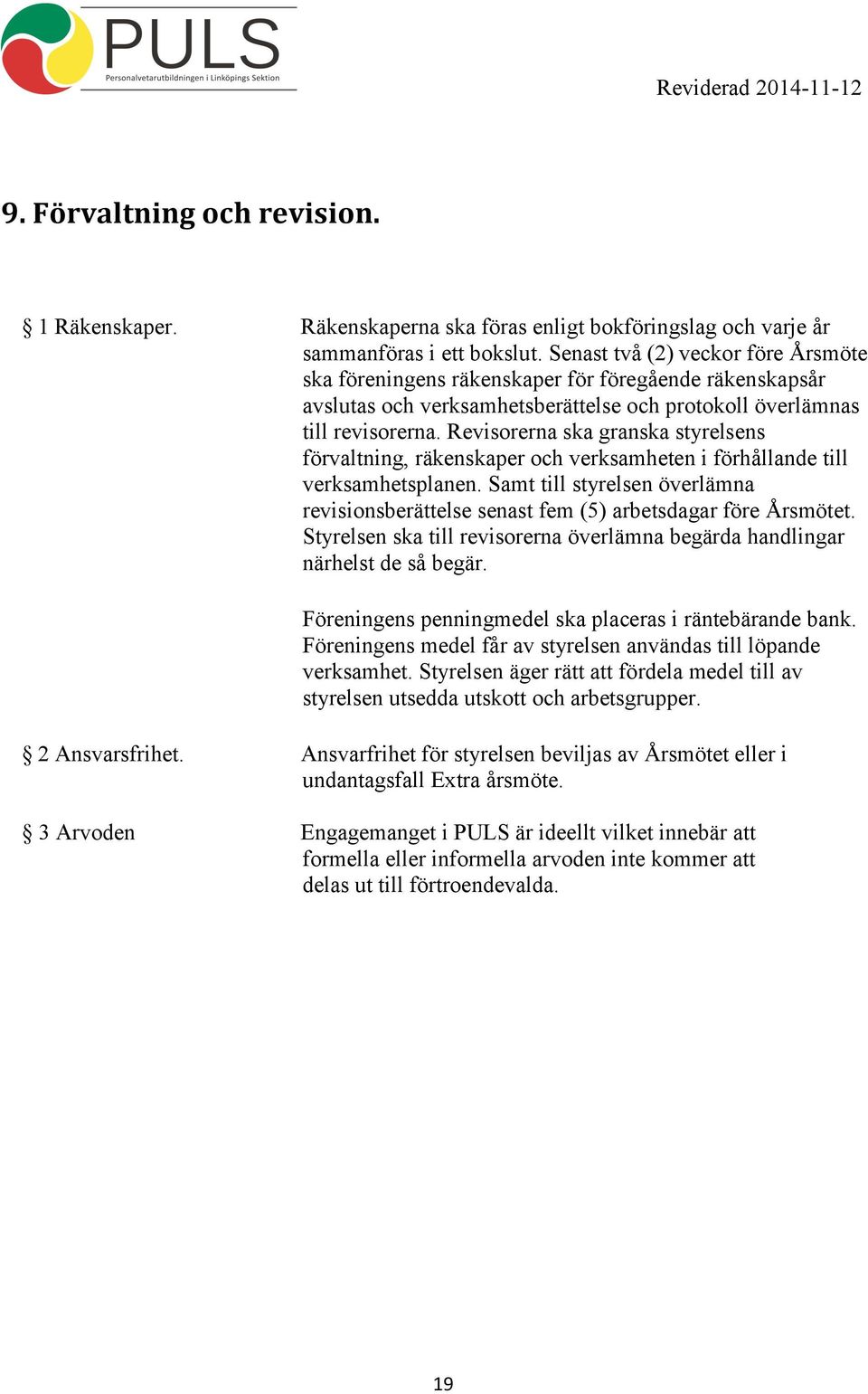 Revisorerna ska granska styrelsens förvaltning, räkenskaper och verksamheten i förhållande till verksamhetsplanen.