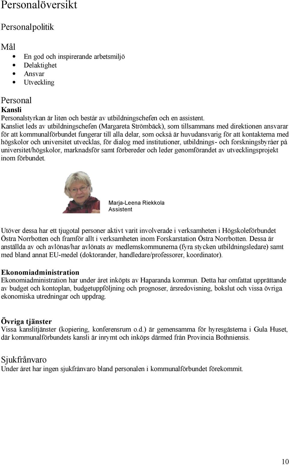 med högskolor och universitet utvecklas, för dialog med institutioner, utbildnings- och forskningsbyråer på universitet/högskolor, marknadsför samt förbereder och leder genomförandet av