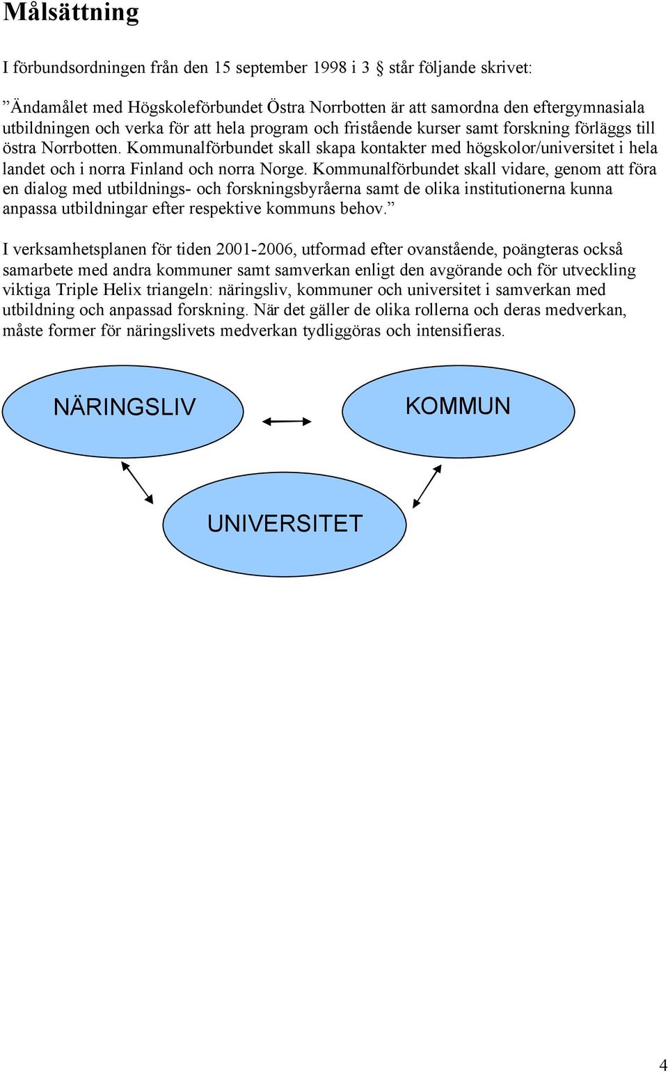 Kommunalförbundet skall skapa kontakter med högskolor/universitet i hela landet och i norra Finland och norra Norge.