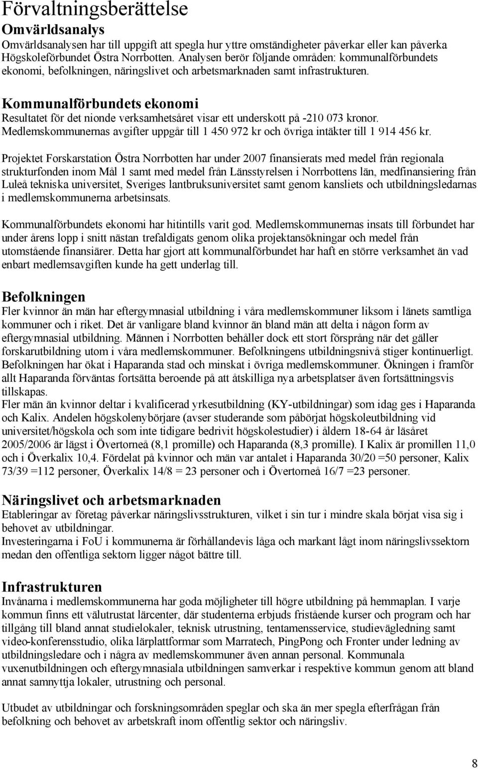 Kommunalförbundets ekonomi Resultatet för det nionde verksamhetsåret visar ett underskott på -210 073 kronor.