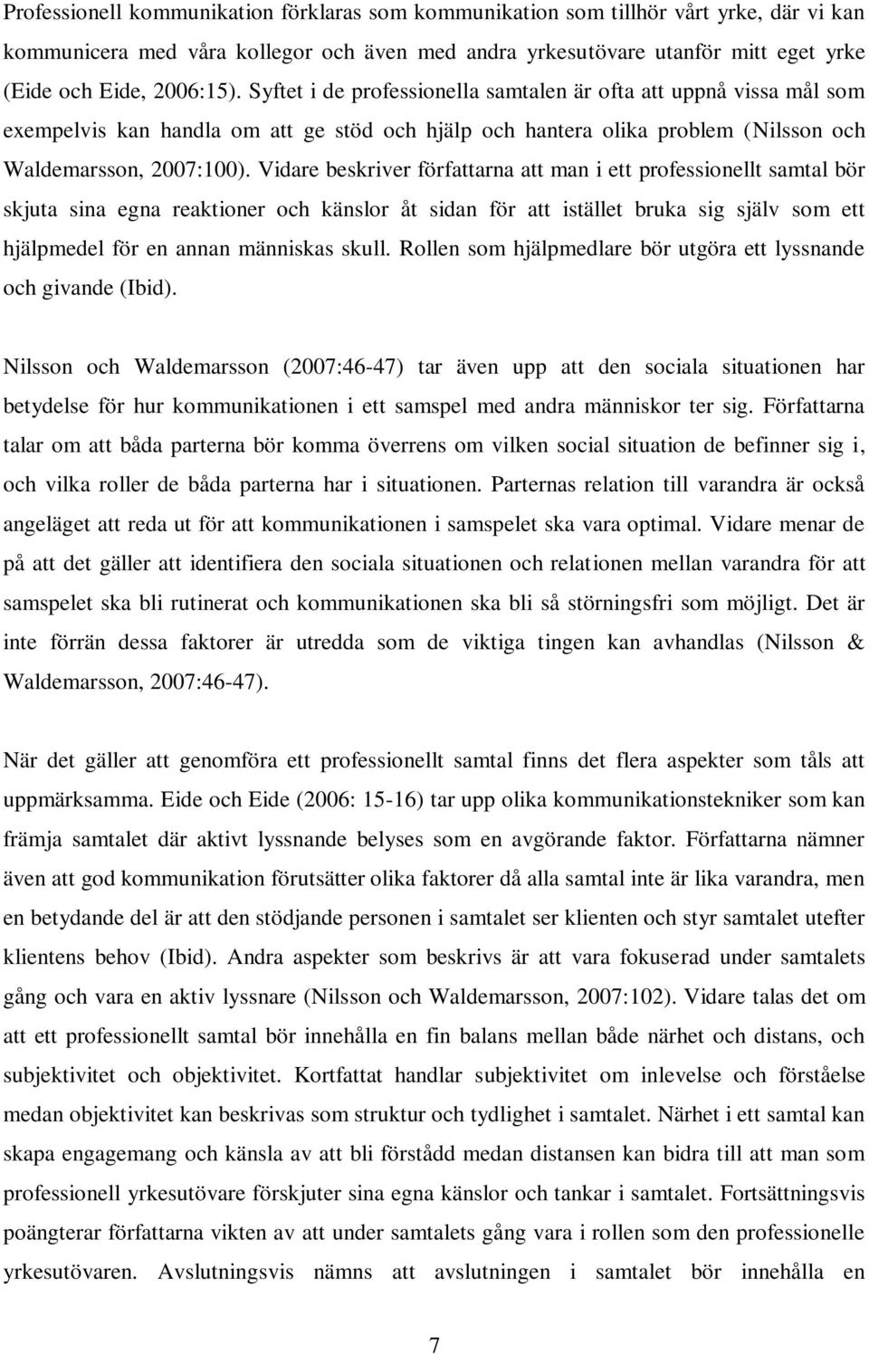 Vidare beskriver författarna att man i ett professionellt samtal bör skjuta sina egna reaktioner och känslor åt sidan för att istället bruka sig själv som ett hjälpmedel för en annan människas skull.