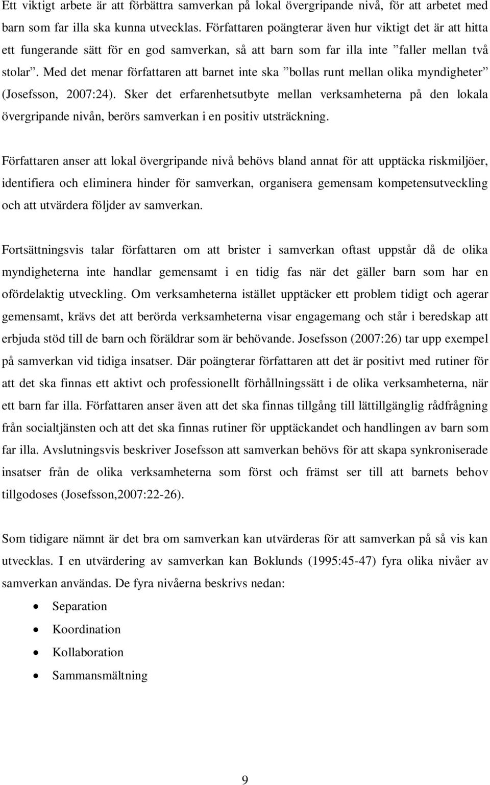 Med det menar författaren att barnet inte ska bollas runt mellan olika myndigheter (Josefsson, 2007:24).