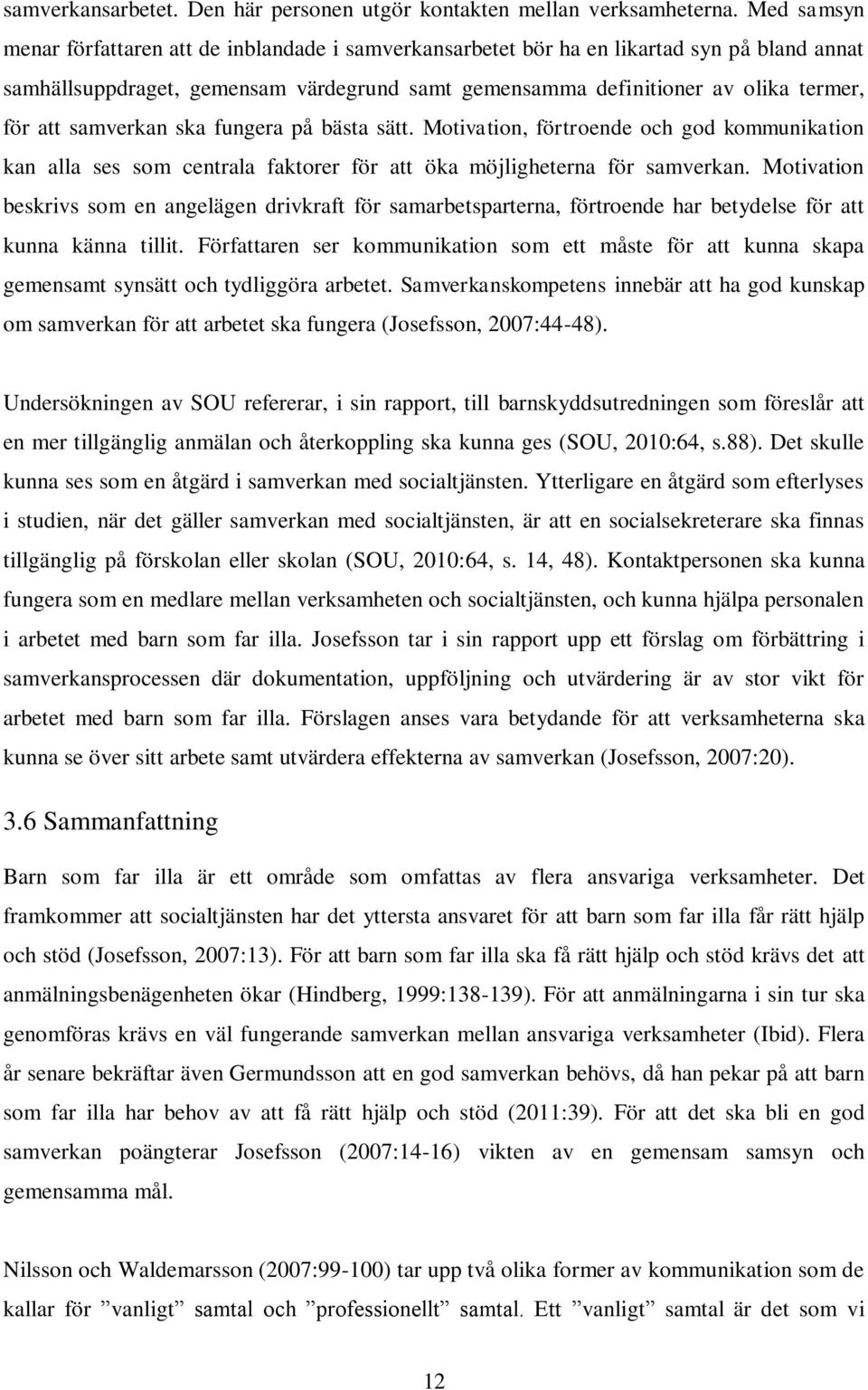 samverkan ska fungera på bästa sätt. Motivation, förtroende och god kommunikation kan alla ses som centrala faktorer för att öka möjligheterna för samverkan.