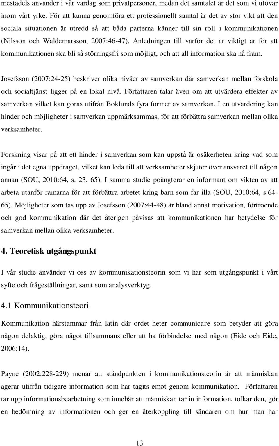 2007:46-47). Anledningen till varför det är viktigt är för att kommunikationen ska bli så störningsfri som möjligt, och att all information ska nå fram.