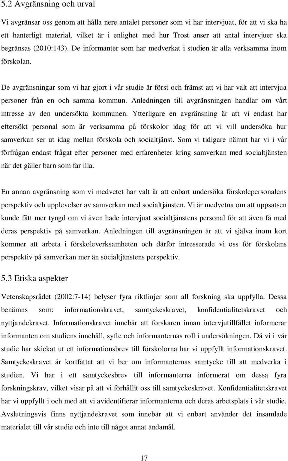 De avgränsningar som vi har gjort i vår studie är först och främst att vi har valt att intervjua personer från en och samma kommun.