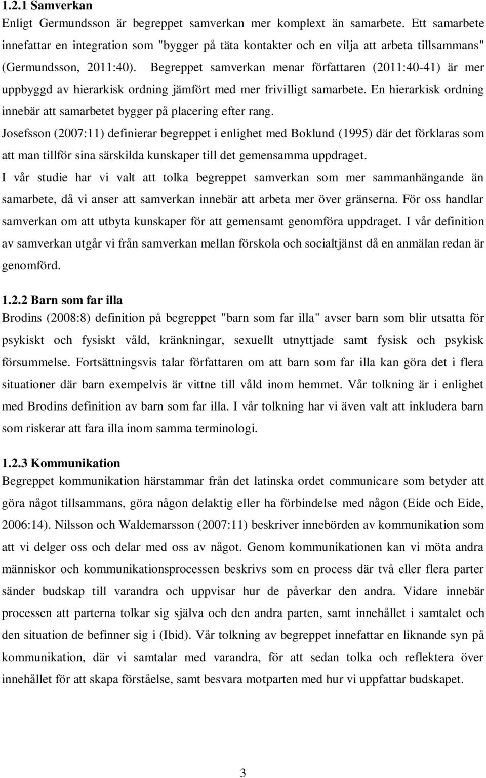 Begreppet samverkan menar författaren (2011:40-41) är mer uppbyggd av hierarkisk ordning jämfört med mer frivilligt samarbete.