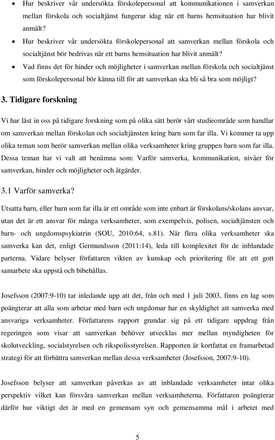 Vad finns det för hinder och möjligheter i samverkan mellan förskola och socialtjänst som förskolepersonal bör känna till för att samverkan ska bli så bra som möjligt? 3.