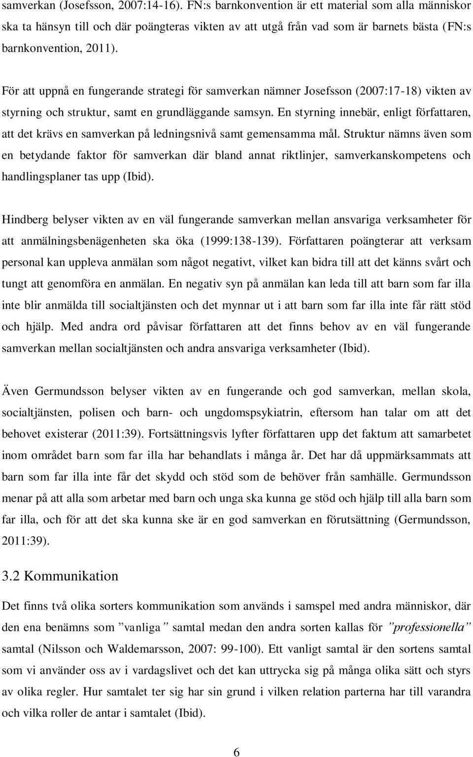 För att uppnå en fungerande strategi för samverkan nämner Josefsson (2007:17-18) vikten av styrning och struktur, samt en grundläggande samsyn.