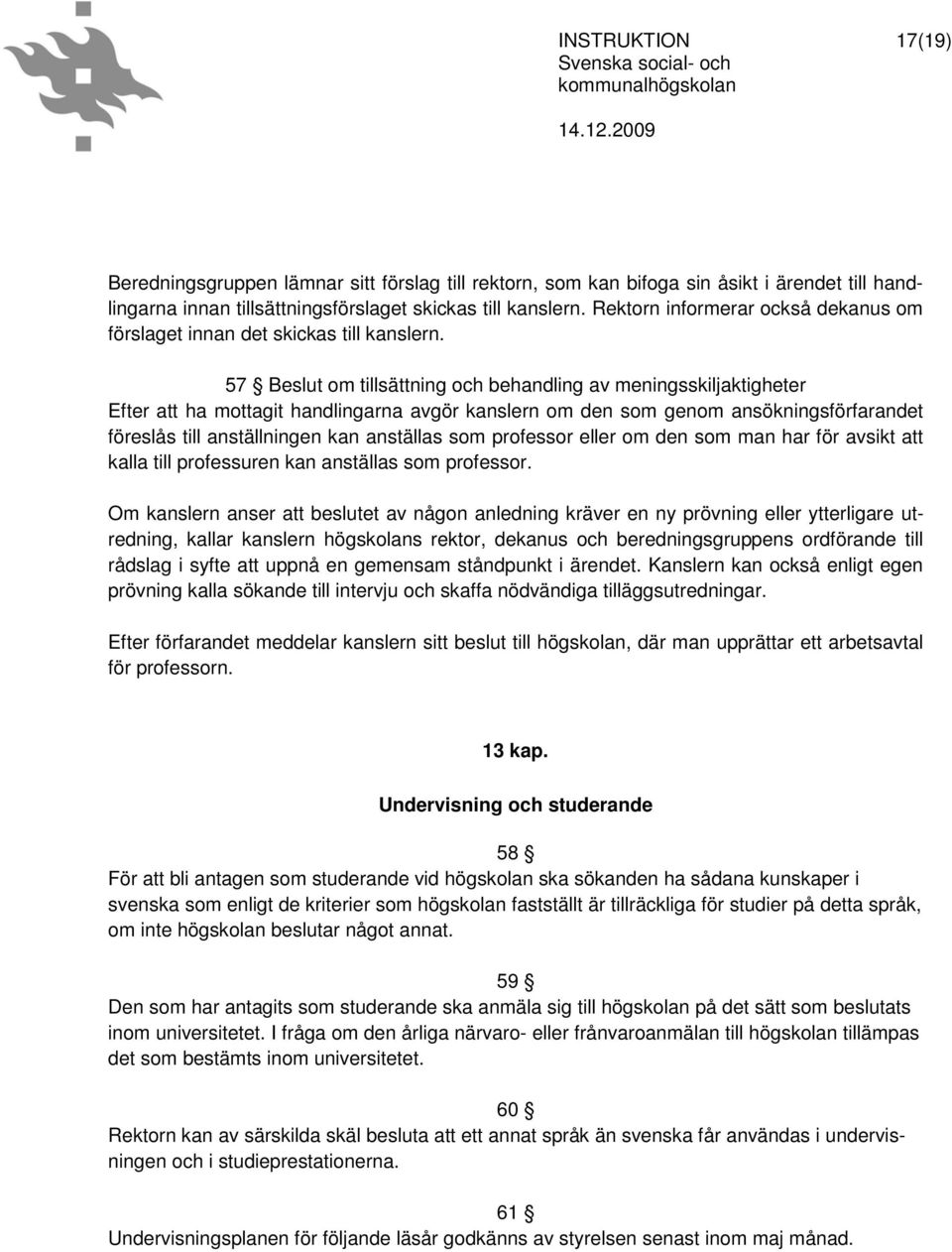 57 Beslut om tillsättning och behandling av meningsskiljaktigheter Efter att ha mottagit handlingarna avgör kanslern om den som genom ansökningsförfarandet föreslås till anställningen kan anställas