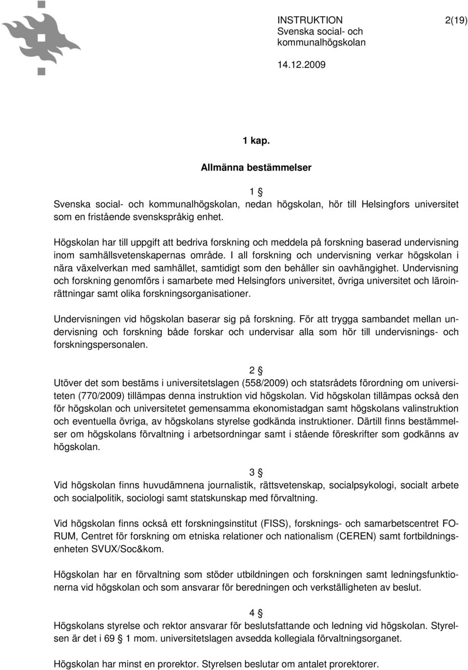 I all forskning och undervisning verkar högskolan i nära växelverkan med samhället, samtidigt som den behåller sin oavhängighet.