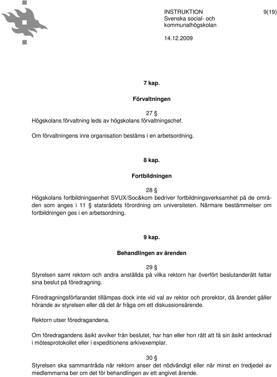 Närmare bestämmelser om fortbildningen ges i en arbetsordning. 9 kap.