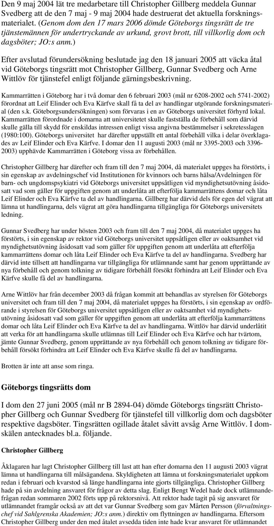 ) Efter avslutad förundersökning beslutade jag den 18 januari 2005 att väcka åtal vid Göteborgs tingsrätt mot Christopher Gillberg, Gunnar Svedberg och Arne Wittlöv för tjänstefel enligt följande