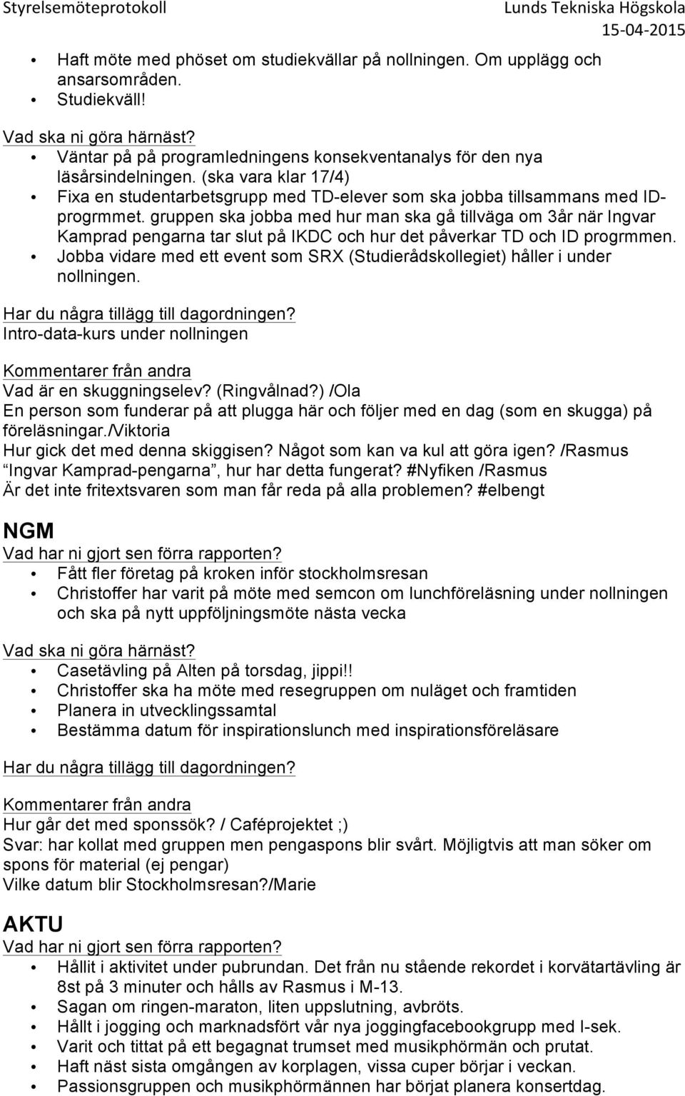 gruppen ska jobba med hur man ska gå tillväga om 3år när Ingvar Kamprad pengarna tar slut på IKDC och hur det påverkar TD och ID progrmmen.