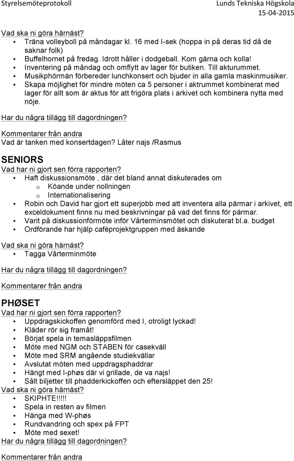 Skapa möjlighet för mindre möten ca 5 personer i aktrummet kombinerat med lager för allt som är aktus för frigöra plats i arkivet och kombinera nytta med nöje. Vad är tanken med konsertdagen?