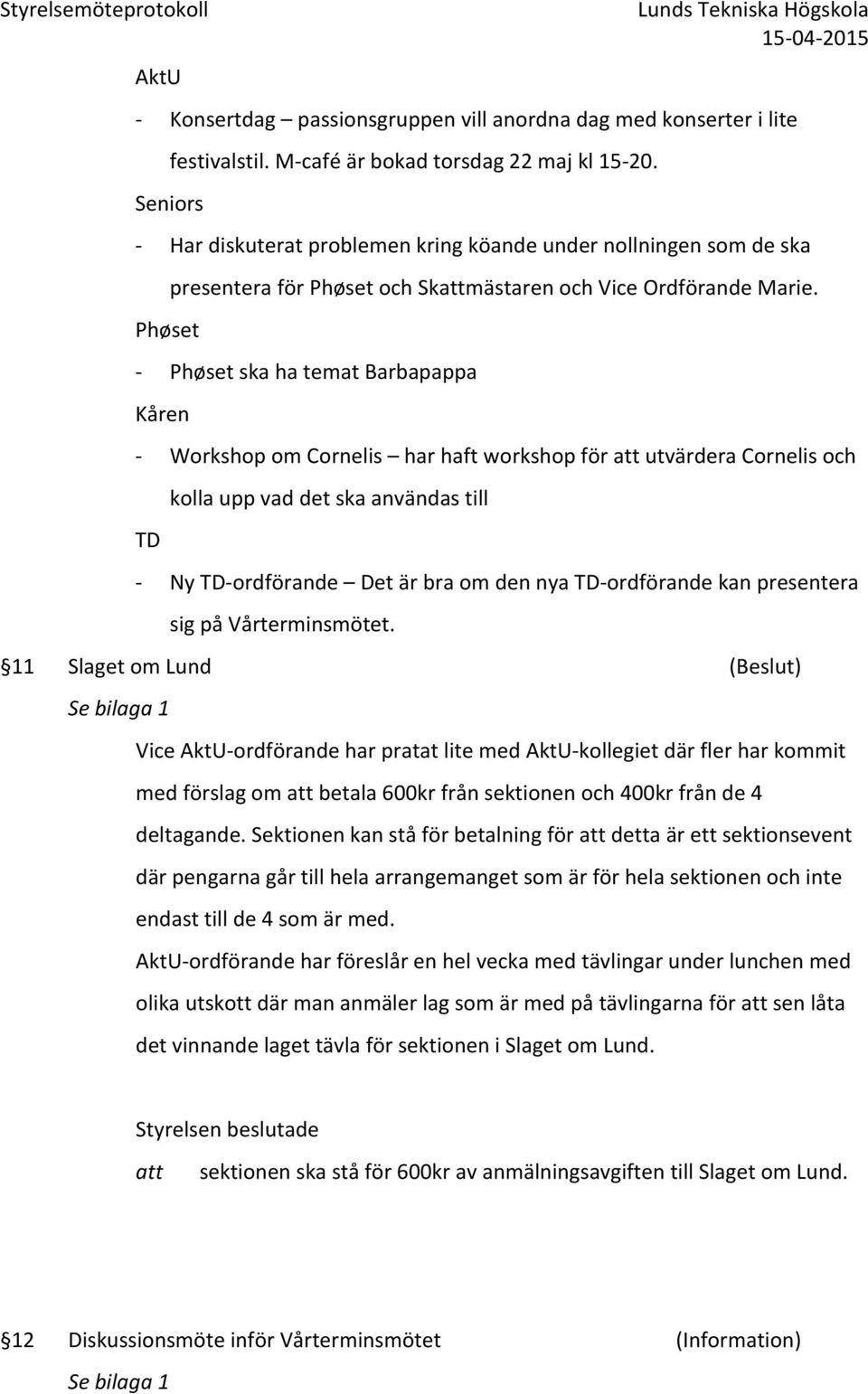 Phøset Kåren TD Phøset ska ha temat Barbapappa Workshop om Cornelis har haft workshop för utvärdera Cornelis och kolla upp vad det ska användas till Ny TDordförande Det är bra om den nya TDordförande