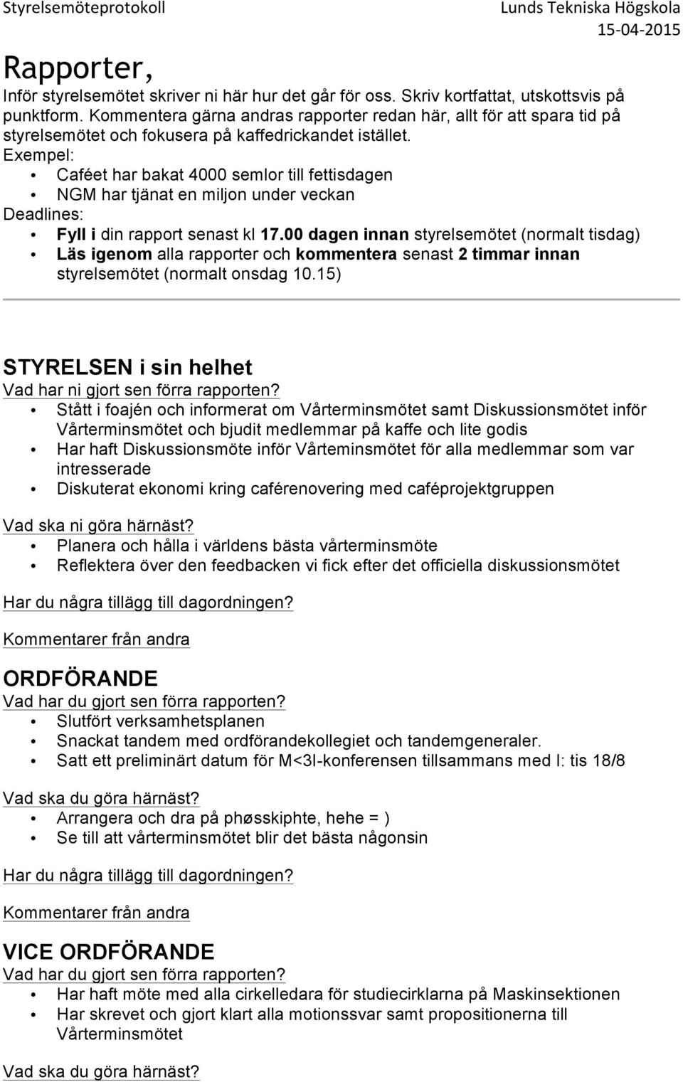 Exempel: Caféet har bakat 4000 semlor till fettisdagen NGM har tjänat en miljon under veckan Deadlines: Fyll i din rapport senast kl 17.