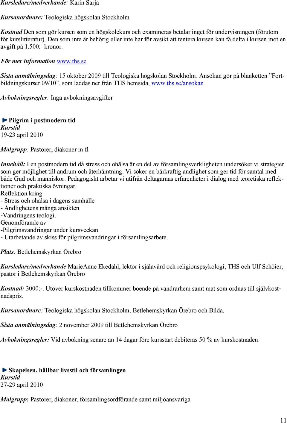 se Sista anmälningsdag: 15 oktober 2009 till Teologiska högskolan Stockholm. Ansökan gör på blanketten Fortbildningskurser 09/10, som laddas ner från THS hemsida, www.ths.