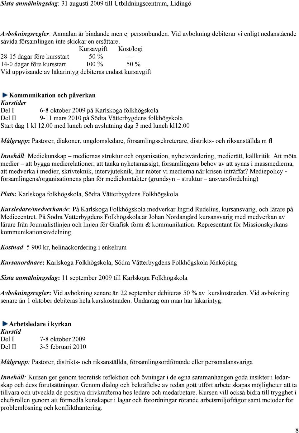 Kursavgift Kost/logi 28-15 dagar före kursstart 50 % - - 14-0 dagar före kursstart 100 % 50 % Vid uppvisande av läkarintyg debiteras endast kursavgift Kommunikation och påverkan Del I 6-8 oktober