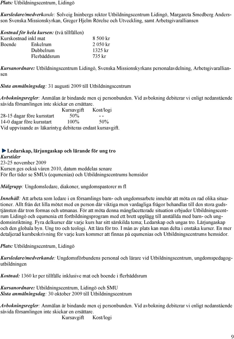 Utbildningscentrum Lidingö, Svenska Missionskyrkans personalavdelning, Arbetsgivaralliansen Sista anmälningsdag: 31 augusti 2009 till Utbildningscentrum Avbokningsregler: Anmälan är bindande men ej