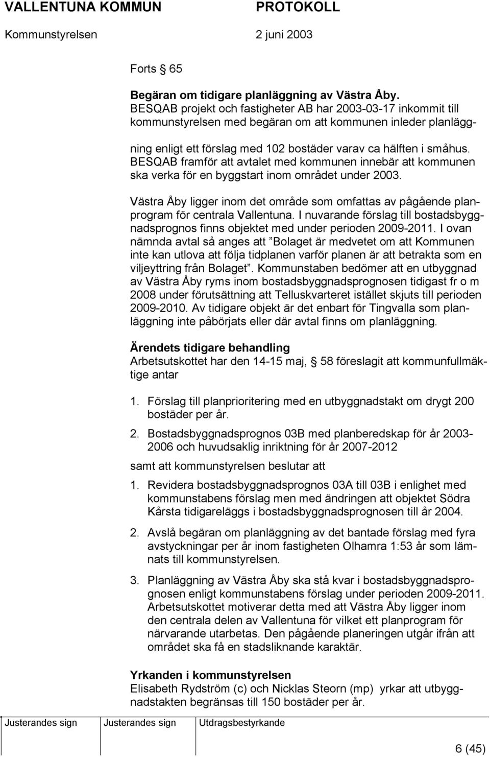 BESQAB framför att avtalet med kommunen innebär att kommunen ska verka för en byggstart inom området under 2003.