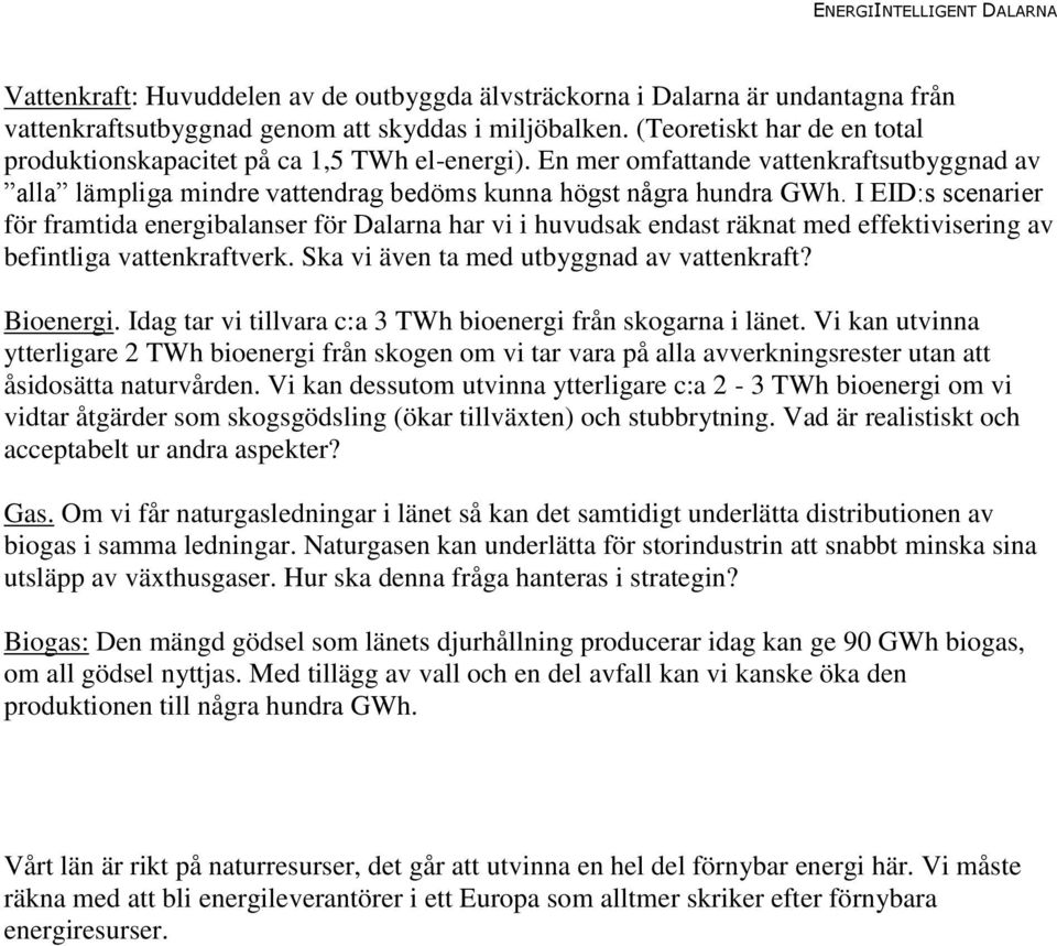 I EID:s scenarier för framtida energibalanser för Dalarna har vi i huvudsak endast räknat med effektivisering av befintliga vattenkraftverk. Ska vi även ta med utbyggnad av vattenkraft? Bioenergi.