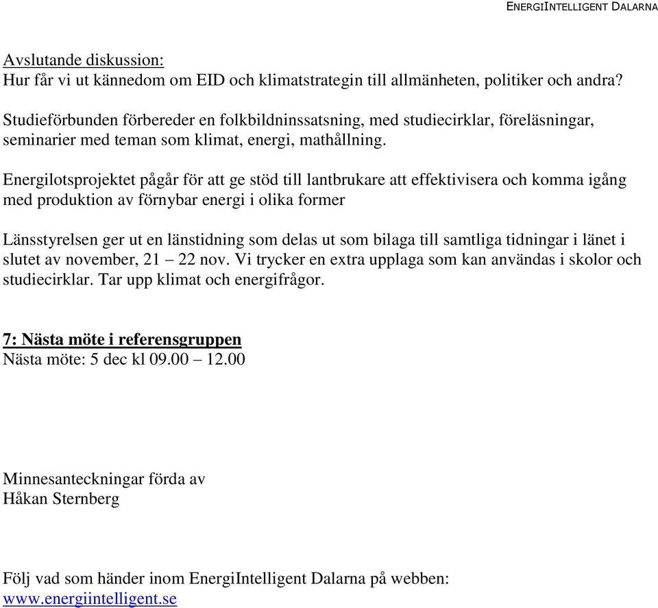 Energilotsprojektet pågår för att ge stöd till lantbrukare att effektivisera och komma igång med produktion av förnybar energi i olika former Länsstyrelsen ger ut en länstidning som delas ut som