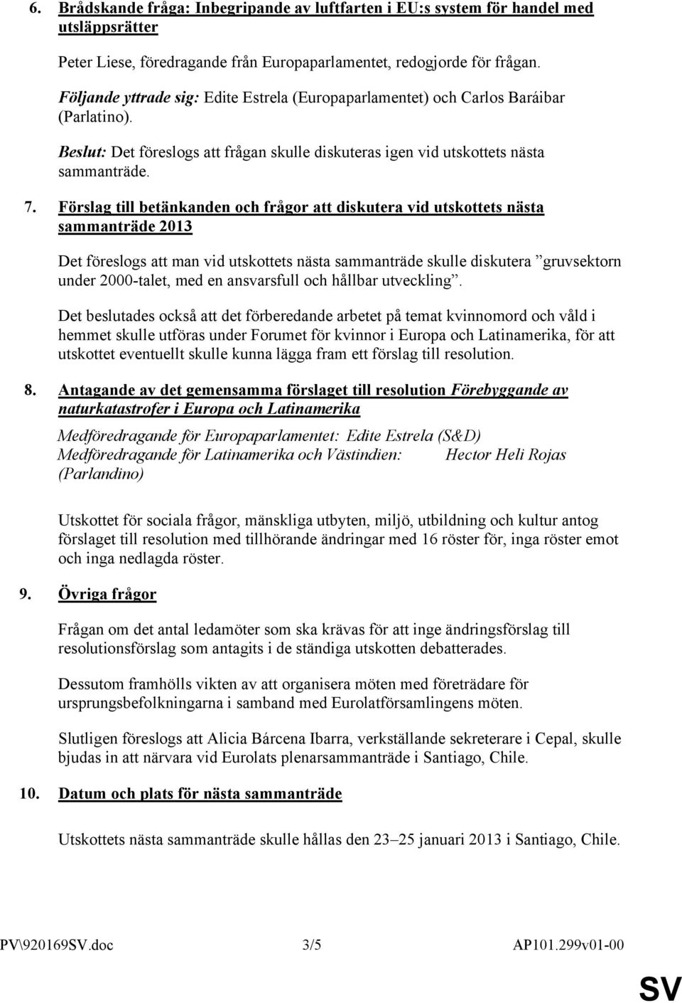 Förslag till betänkanden och frågor att diskutera vid utskottets nästa sammanträde 2013 Det föreslogs att man vid utskottets nästa sammanträde skulle diskutera gruvsektorn under 2000-talet, med en