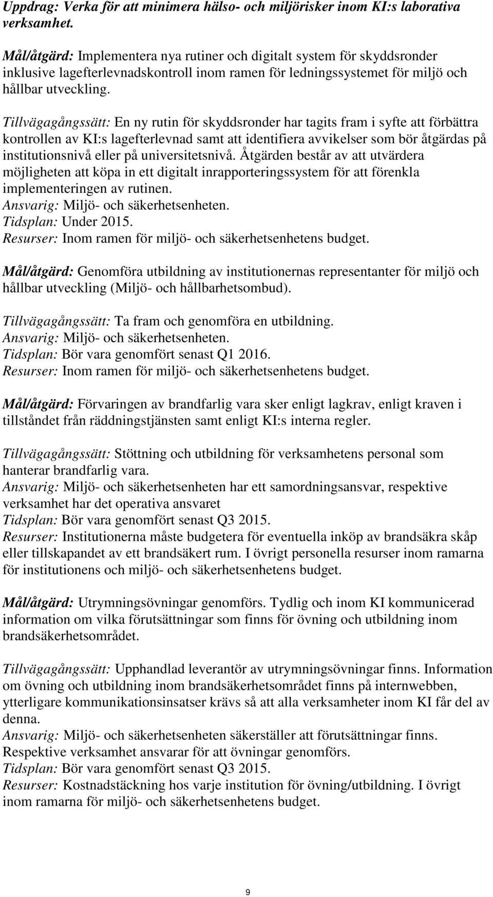 Tillvägagångssätt: En ny rutin för skyddsronder har tagits fram i syfte att förbättra kontrollen av KI:s lagefterlevnad samt att identifiera avvikelser som bör åtgärdas på institutionsnivå eller på