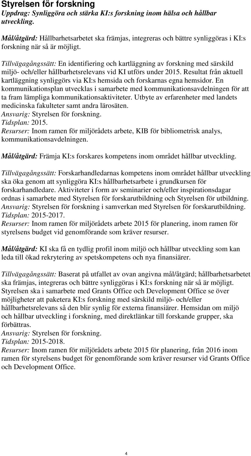 Tillvägagångssätt: En identifiering och kartläggning av forskning med särskild miljö- och/eller hållbarhetsrelevans vid KI utförs under 2015.