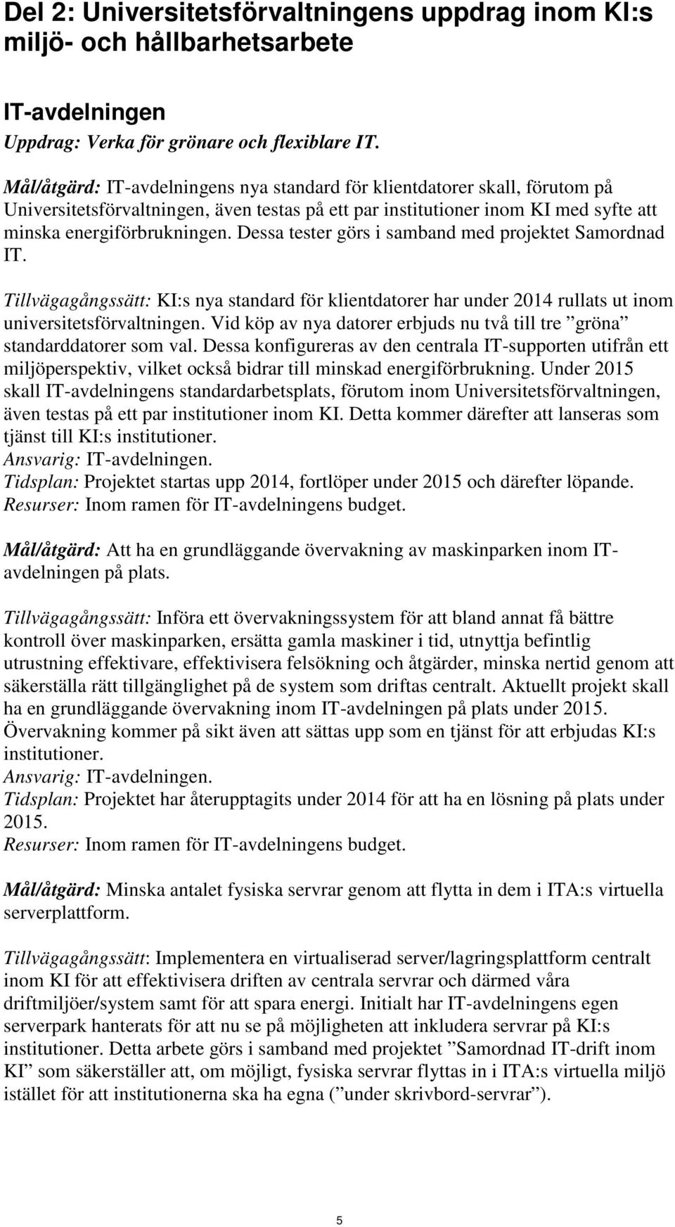 Dessa tester görs i samband med projektet Samordnad IT. Tillvägagångssätt: KI:s nya standard för klientdatorer har under 2014 rullats ut inom universitetsförvaltningen.