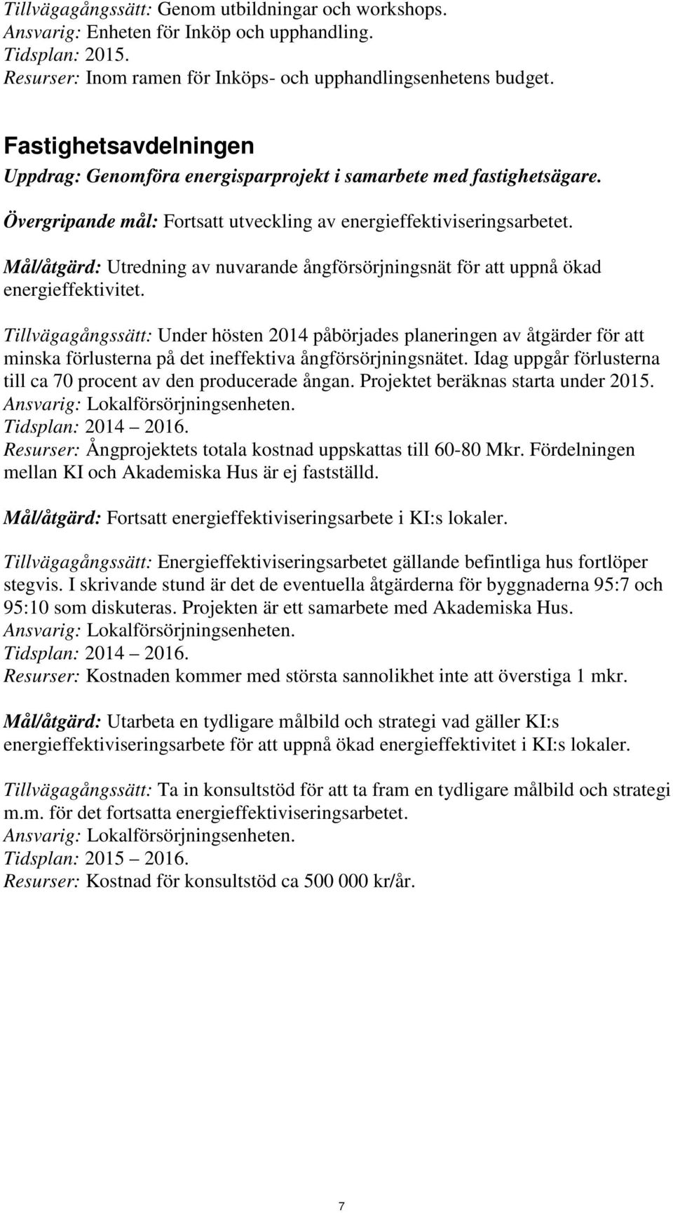 Mål/åtgärd: Utredning av nuvarande ångförsörjningsnät för att uppnå ökad energieffektivitet.