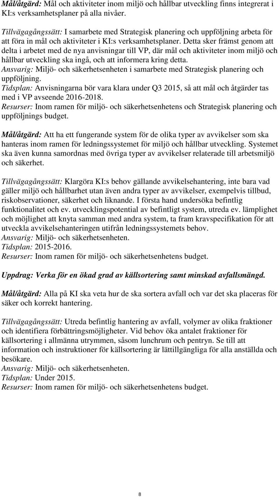 Detta sker främst genom att delta i arbetet med de nya anvisningar till VP, där mål och aktiviteter inom miljö och hållbar utveckling ska ingå, och att informera kring detta.