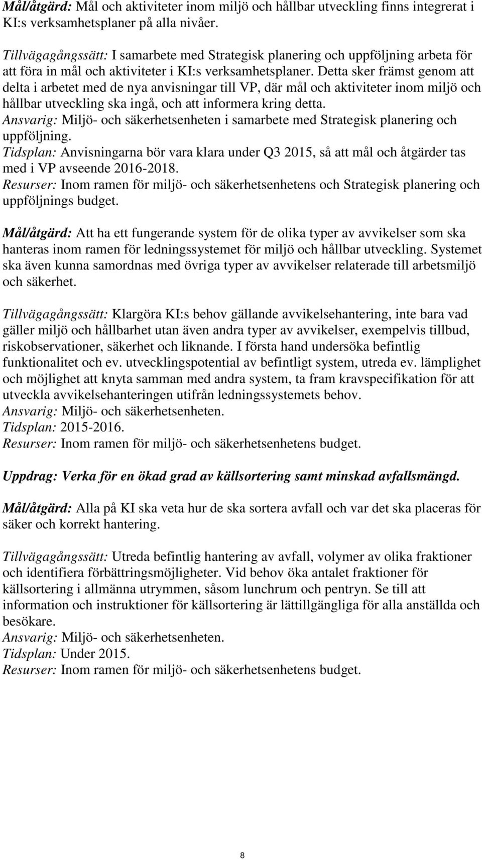 Detta sker främst genom att delta i arbetet med de nya anvisningar till VP, där mål och aktiviteter inom miljö och hållbar utveckling ska ingå, och att informera kring detta.