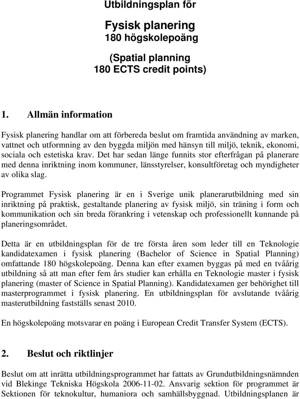 estetiska krav. Det har sedan länge funnits stor efterfrågan på planerare med denna inriktning inom kommuner, länsstyrelser, konsultföretag och myndigheter av olika slag.