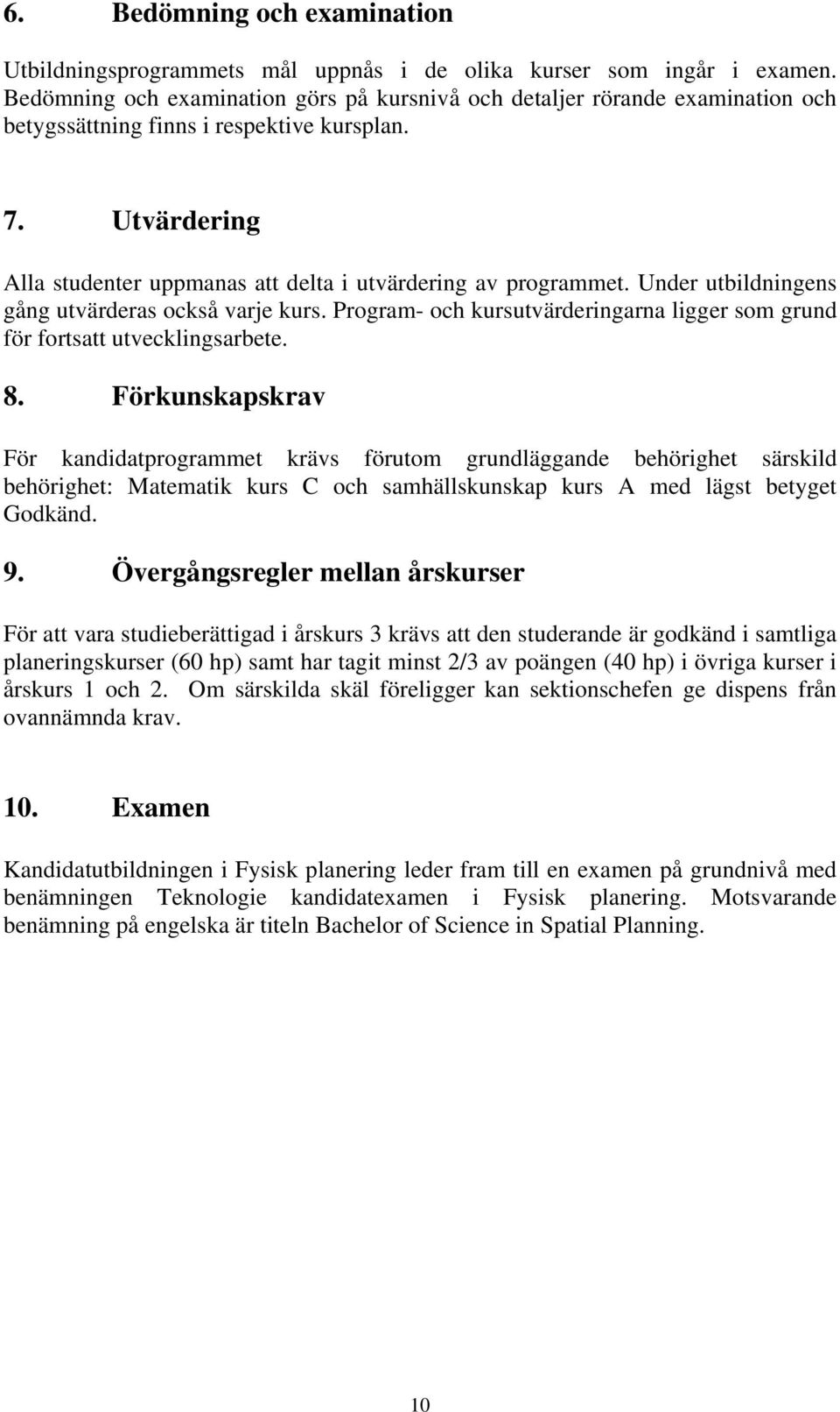 Utvärdering Alla studenter uppmanas att delta i utvärdering av programmet. Under utbildningens gång utvärderas också varje kurs.