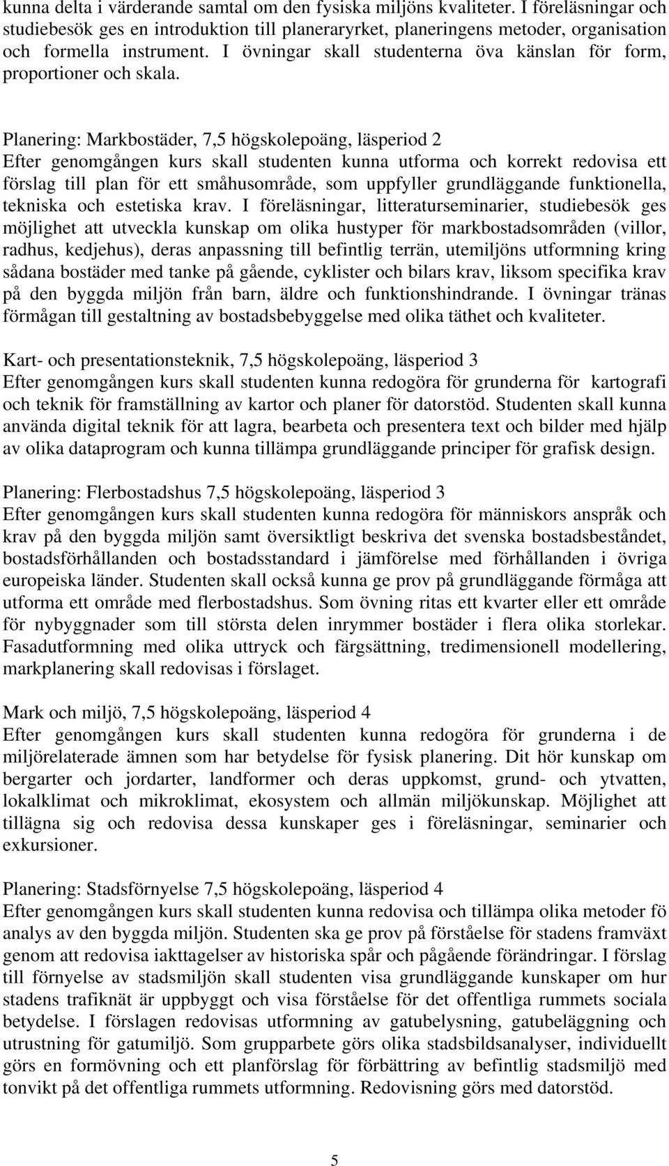 Planering: Markbostäder, 7,5 högskolepoäng, läsperiod 2 Efter genomgången kurs skall studenten kunna utforma och korrekt redovisa ett förslag till plan för ett småhusområde, som uppfyller