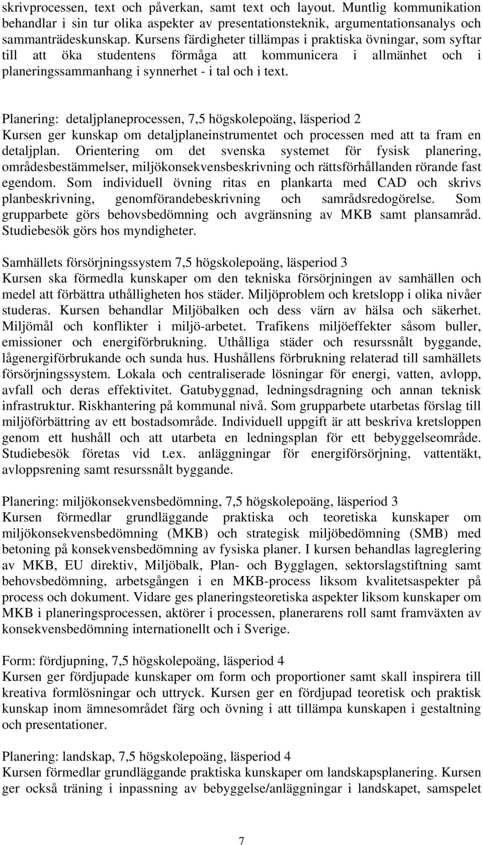 Planering: detaljplaneprocessen, 7,5 högskolepoäng, läsperiod 2 Kursen ger kunskap om detaljplaneinstrumentet och processen med att ta fram en detaljplan.