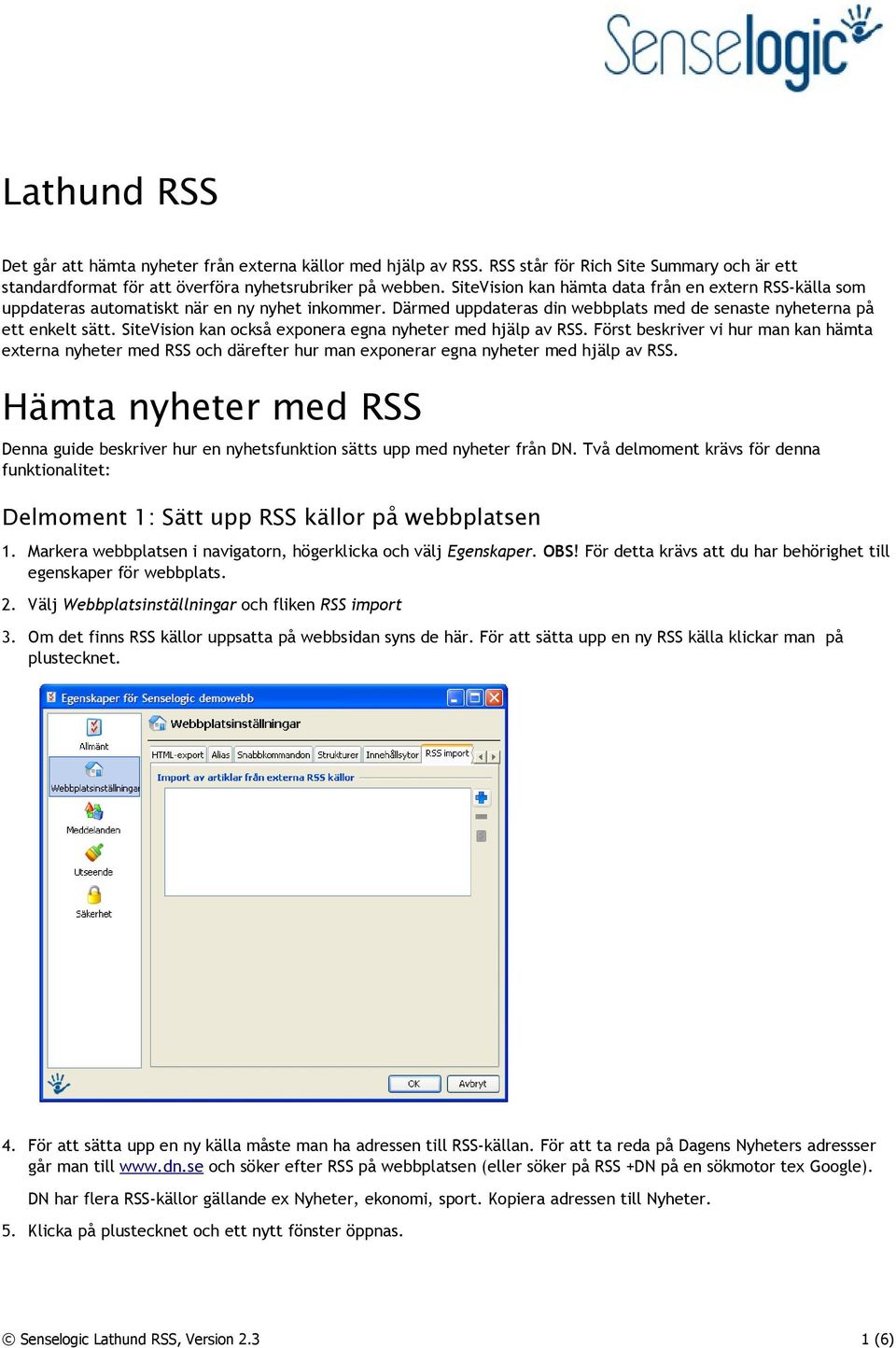 SiteVision kan också exponera egna nyheter med hjälp av RSS. Först beskriver vi hur man kan hämta externa nyheter med RSS och därefter hur man exponerar egna nyheter med hjälp av RSS.