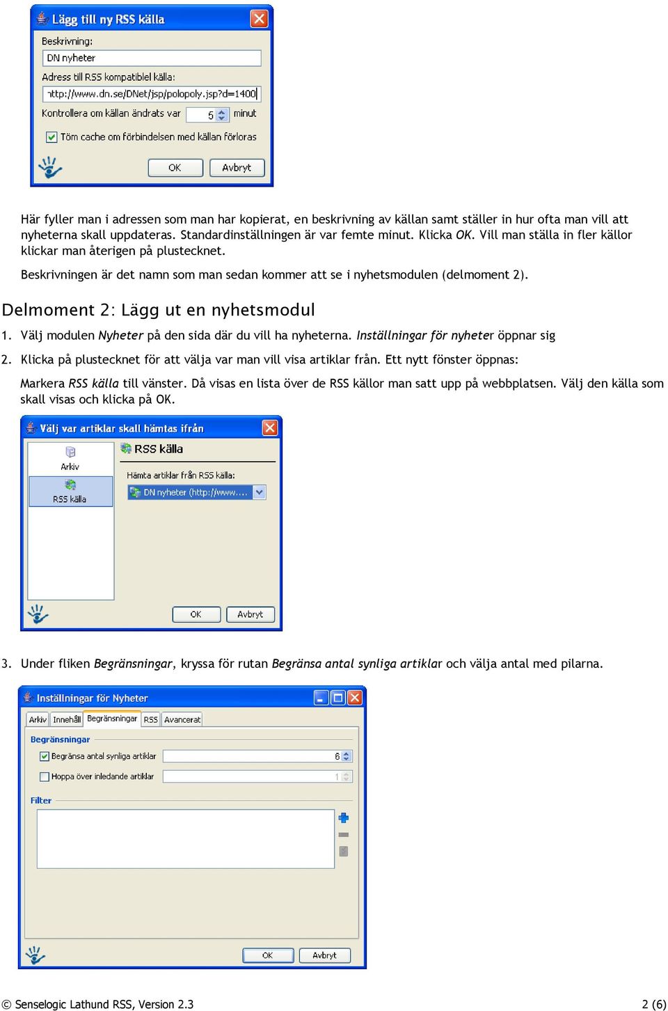 Välj modulen Nyheter på den sida där du vill ha nyheterna. Inställningar för nyheter öppnar sig 2. Klicka på plustecknet för att välja var man vill visa artiklar från.