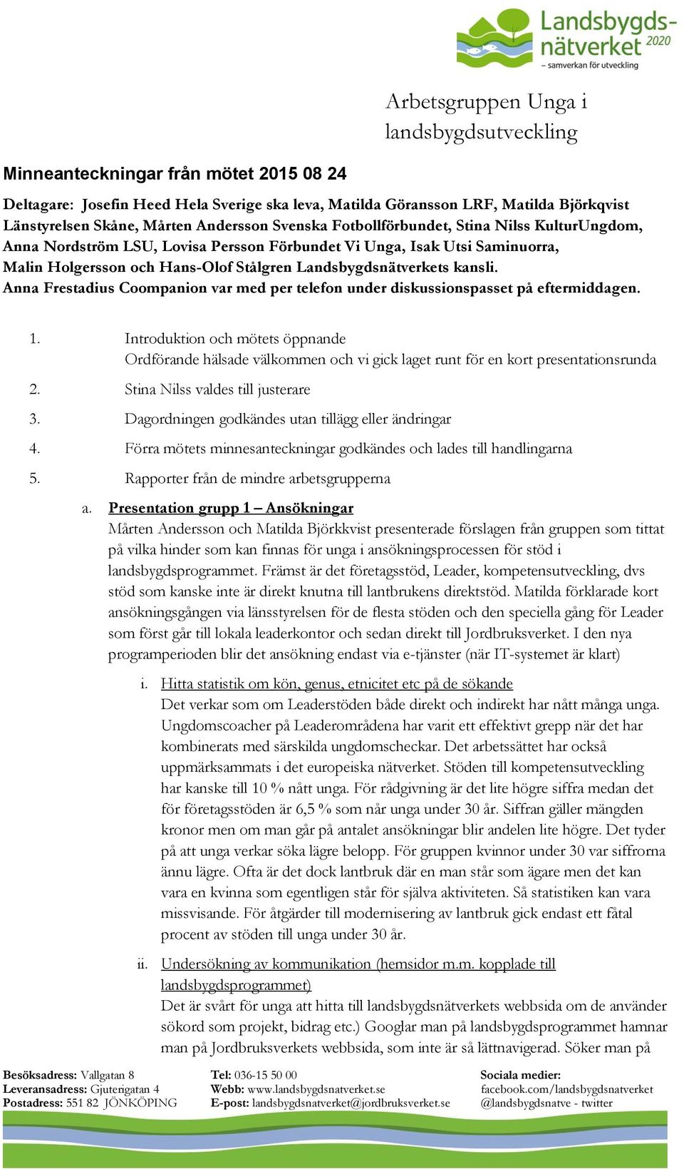 kansli. Anna Frestadius Coompanion var med per telefon under diskussionspasset på eftermiddagen. 1.