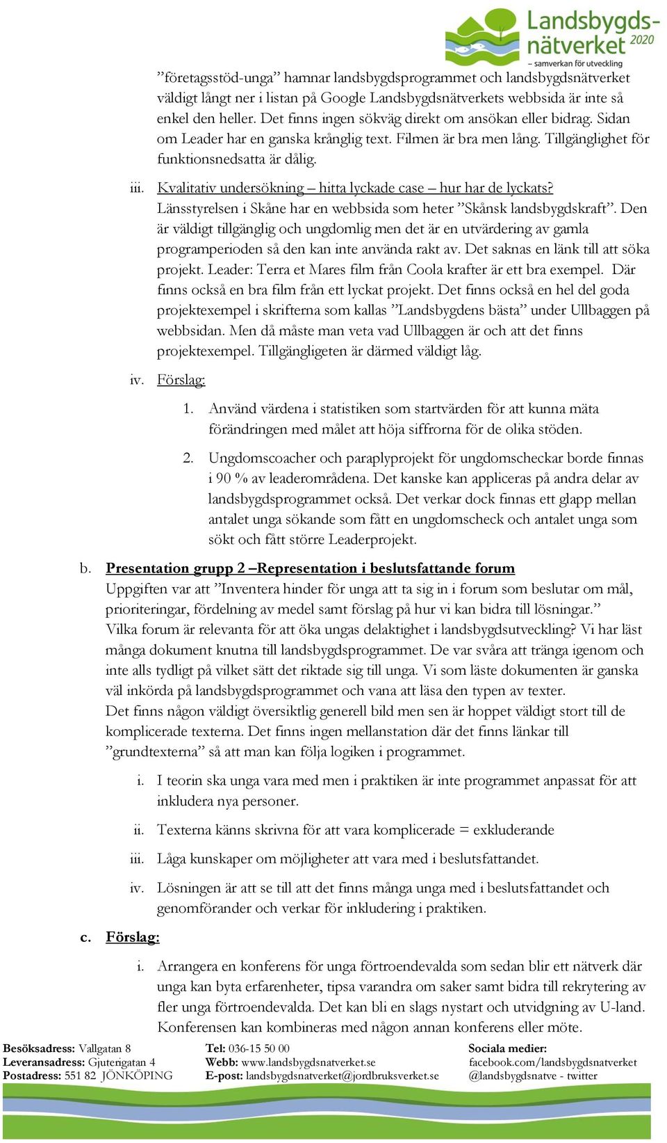 Kvalitativ undersökning hitta lyckade case hur har de lyckats? Länsstyrelsen i Skåne har en webbsida som heter Skånsk landsbygdskraft.