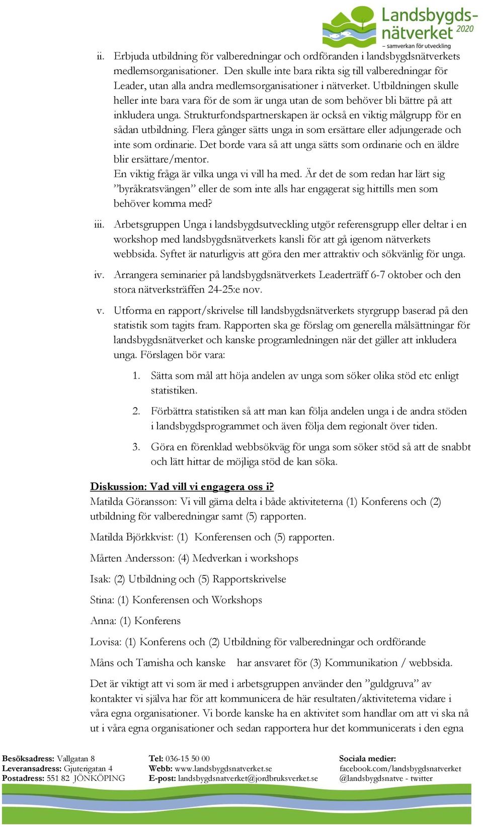 Utbildningen skulle heller inte bara vara för de som är unga utan de som behöver bli bättre på att inkludera unga. Strukturfondspartnerskapen är också en viktig målgrupp för en sådan utbildning.