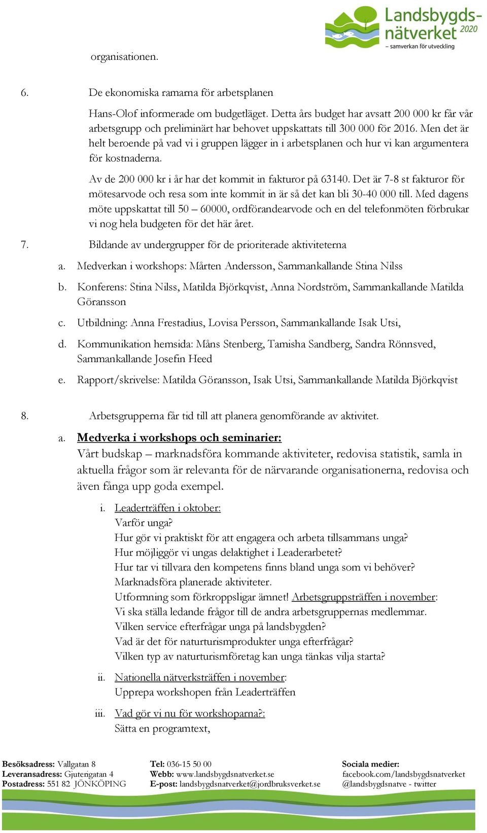 Men det är helt beroende på vad vi i gruppen lägger in i arbetsplanen och hur vi kan argumentera för kostnaderna. Av de 200 000 kr i år har det kommit in fakturor på 63140.